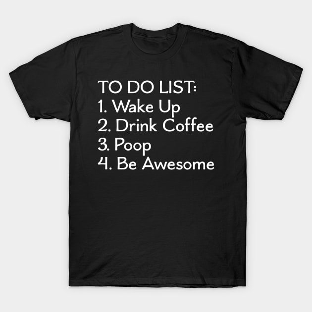 To Do List: Wake Up Drink Coffee Poop Be Awesome T-Shirt by Saimarts